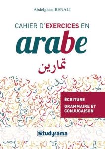 Cahier d'exercices en arabe . Ecriture, grammaire, conjugaison - Benali Abdelghani