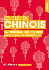 Les clés du chinois. 83 radicaux illustrés pour progresser en mandarin - Chrissokerakis Joy - Granet Claire