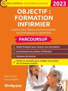 Objectif : formation infirmier en IFSI avec parcoursup. Edition 2023 - Aillet Marie - Dhérin Emilie