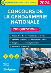 Concours de la gendarmerie nationale. 200 questions, Edition 2024 - Astruc Antoine