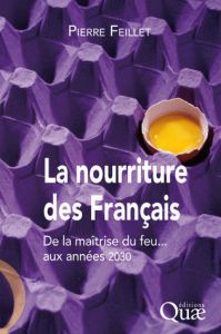 LA NOURRITURE DES FRANCAIS. DE LA MAITRISE DU FEU... AUX ANNEES 2030 - FEILLET PIERRE