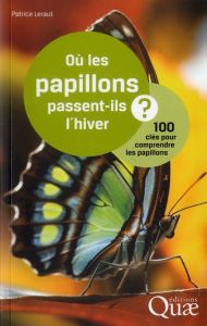 OU LES PAPILLONS PASSENT-ILS L'HIVER ? 100 CLES POUR COMPRENDRE LES PAPILLONS - LERAUT PATRICE