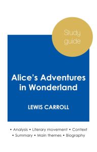 STUDY GUIDE ALICE'S ADVENTURES IN WONDERLAND BY LEWIS CARROLL (IN-DEPTH LITERARY ANALYSIS AND COMPLE - CARROLL LEWIS