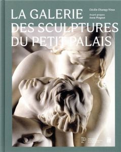 La galerie des sculptures du Petit Palais - Champy-Vinas Cécilie - Pingeot Anne - Leribault Ch