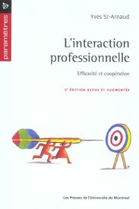 L'interaction professionnelle. Efficacité et coopération, 2e édition revue et augmentée - Saint-Arnaud Yves