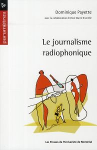 Le journalisme radiophonique - Payette Dominique - Brunelle Anne-Marie