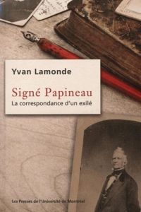 Signé Papineau. La correspondance d'un exilé - Lamonde Yvan