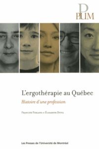 L'ergothérapie au Québec. Histoire d'une profession - Ferland Francine - Dutil Elisabeth - Bibeau Alain