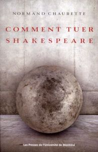 Comment tuer Shakespeare - Chaurette Normand