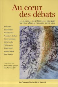 Au coeur des débats. Les grandes conférences publiques du prix Gérard-Parizeau 2000-2010 - Parizeau Marie-Hélène - Le Goff Jean-Pierre