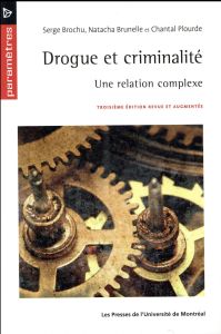 Drogue et criminalité. Une relation complexe, 3e édition revue et augmentée - Brochu Serge - Brunelle Natacha - Plourde Chantal