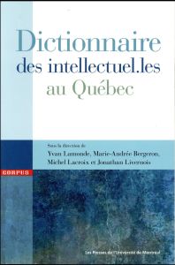 Dictionnaire des intellectuel.les au Québec - Lamonde Yvan - Bergeron Marie-Andrée - Lacroix Mic