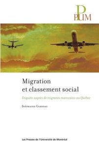 Migration et classement social. Enquête auprès de migrants marocains au Québec - Garneau Stéphanie
