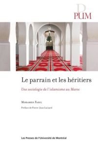 Le parrain et les héritiers. Une sociologie de l'islamisme au Maroc - Fadil Mohamed - Luizard Pierre-Jean
