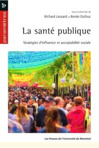 La santé publique. Stratégies d'influence et acceptabilité sociale - Dufour Renée - Lessard Richard