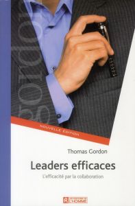 Leaders efficaces. L'efficacité par la collaboration - Gordon Thomas - Anfossi Suzanne