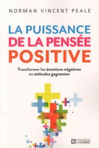 La puissance de la pensée positive. Transformer les émotions négatives en attitudes gagnantes - Peale Norman Vincent - Pellerin Robert