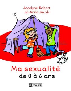 Ma sexualité de 0 à 6 ans - Robert Jocelyne - Jacob Jo-Anne - Vallée Jean-Nico