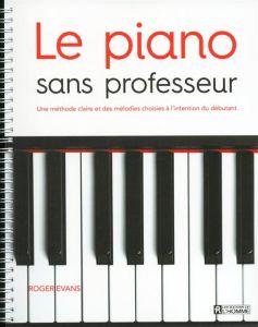 Le piano sans professeur. Une méthode claire et des mélodies choisies à l'intention du débutant - Evans Roger - Balta Christine - Bergeron Alain