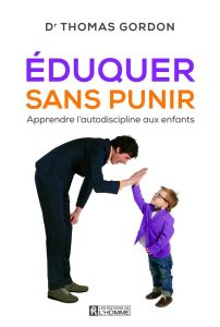 Eduquer sans punir. Apprendre l'autodiscipline aux enfants - Gordon Thomas - Drolet Louise - Lalanne Jacques