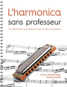 L'harmonica sans professeur. Une méthode claire et des mélodies choisies à l'intention du débutant - Aubin Michel - Lamontagne Alain