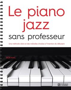 Le piano jazz sans professeur. Une méthode claire et des mélodies choisies à l'intention du débutant - Kail Bob - Chrétien Louise - Bergeron Alain