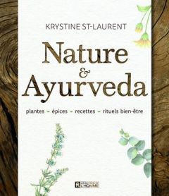 Nature & Ayurveda. Plantes, épices, recettes, rituels bien-être - St-Laurent Krystine