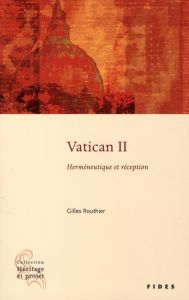 Vatican II. Herméneutique et réception - Routhier Gilles