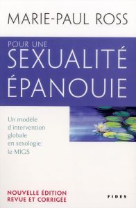 Pour une sexualité épanouie. Un modèle d'intervention globale en sexologie : le MIGS. Promouvoir le - Ross Marie-Paul