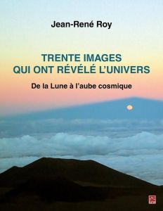 Trente images qui ont révélé l'univers - De la Lune à l'aube cosmique - Roy Jean René