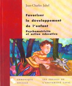 Favoriser le développement de l'enfant. Psychomotricité et action éducative - Juhel Jean-Charles