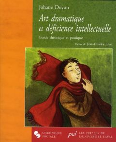 Art dramatique et déficience intellectuelle. Guide théorique et pratique - Doyon Johane - Juhel Jean-Charles