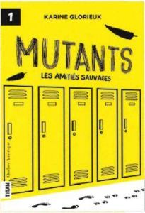 Mutants. Tome 1, Les amitiés sauvages - Glorieux Karine