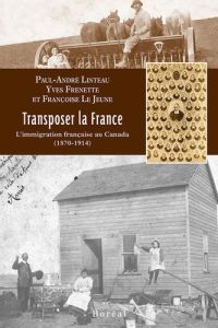 Transposer la France. L'immigration française au Canada (1870-1914) - Linteau Paul-André - Frenette Yves - Le Jeune Fran