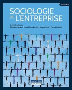 Sociologie de l'entreprise. 3e édition - Arcand Sébastien - Dupuis Jean-Pierre - Facal Jose