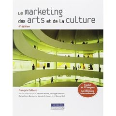 Le marketing des arts et de la culture. 4e édition - Colbert François