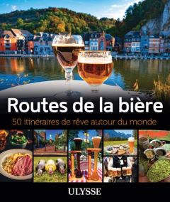 Routes de la bière. 50 itinéraires de rêve autour du monde - McKenna Alain - Thibault Martin - Colin Jean-Claud