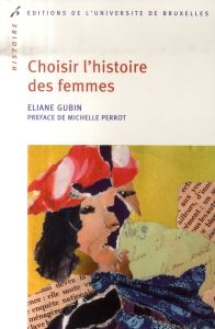 Choisir l'histoire des femmes - Gubin Eliane - Perrot Michelle
