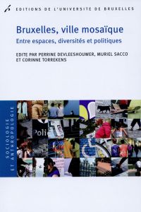 Bruxelles, ville mosaïque. Entre espaces, diversités et politiques - Devleeshouwer Perrine - Sacco Muriel - Torrekens C