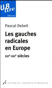 Les gauches radicales en Europe. XIXe-XXIe siècles - Delwit Pascal