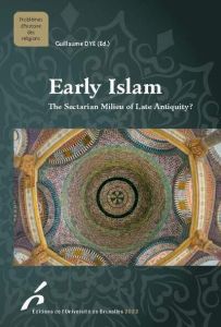 EARLY ISLAM : THE SECTARIAN MILIEU OF LATE ANTIQUITY ? - DYE GUILLAUME
