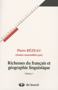 Richesses du français et géographie linguistique. Volume 1 - Rézeau Pierre