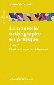 La nouvelle orthographe en pratique. Tome 2, Exercices et approches pédagogiques - Dupriez Dominique - Klinkenberg Jean-Marie