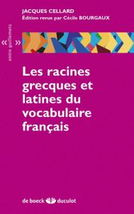 Les racines grecques et latines du vocabulaire français - Cellard Jacques - Bourgaux Cécile