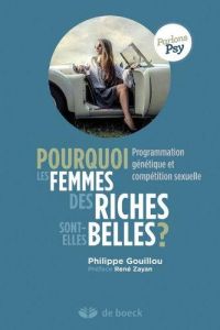 Pourquoi les femmes des riches sont belles. Programmation génétique et compétition sexuelle, 3e édit - Gouillou Philippe - Zayan René