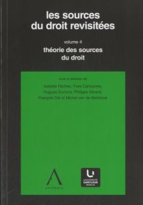Les sources du droit revisitées. Volume 4, Théorie des sources du droit - Hachez Isabelle - Cartuyvels Yves - Dumont Hugues