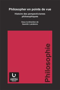 Philosopher en points de vue. Histoire des perspectivismes philosophiques - Landenne Quentin