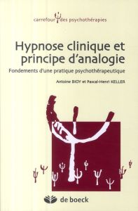 Hypnose clinique et principe d'analogie. Fondements d'une pratique psychothérapeutique - Bioy Antoine - Keller Pascal-Henri