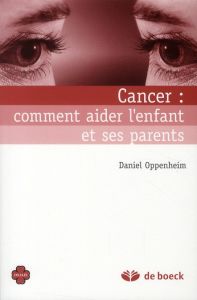 Cancer : comment aider l'enfant et ses parents - Oppenheim Daniel