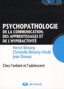 Psychopathologie de la communication, des apprentissages et de l'hyperactivité. Chez l'enfant et l'a - Bénony Hervé - Bénony-Viodé Christelle - Dumas Jea